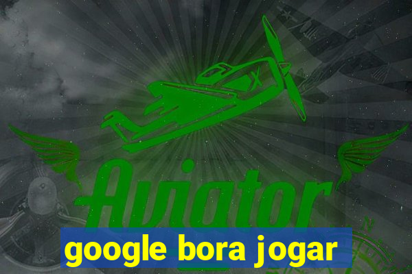 google bora jogar